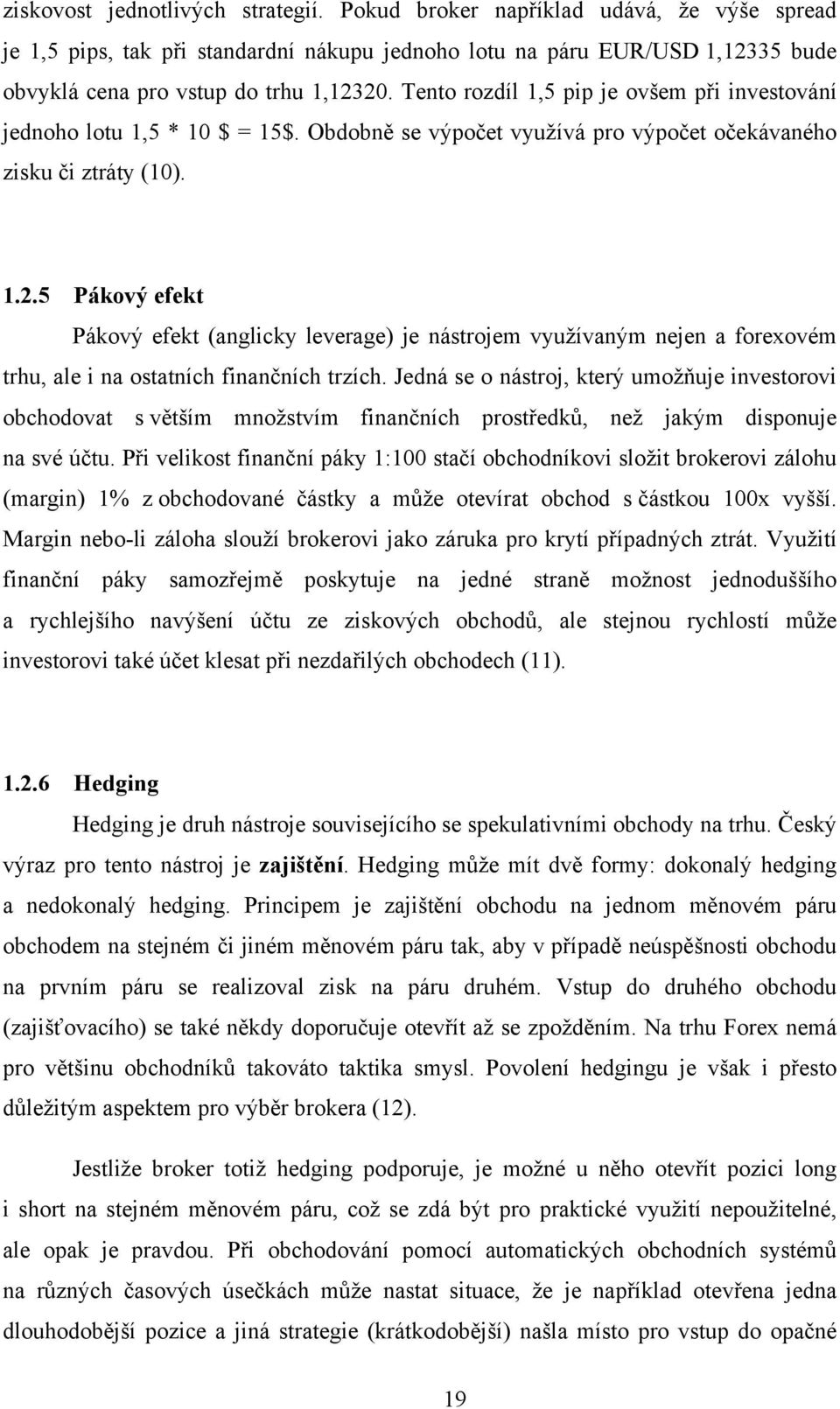 5 Pákový efekt Pákový efekt (anglicky leverage) je nástrojem využívaným nejen a forexovém trhu, ale i na ostatních finančních trzích.
