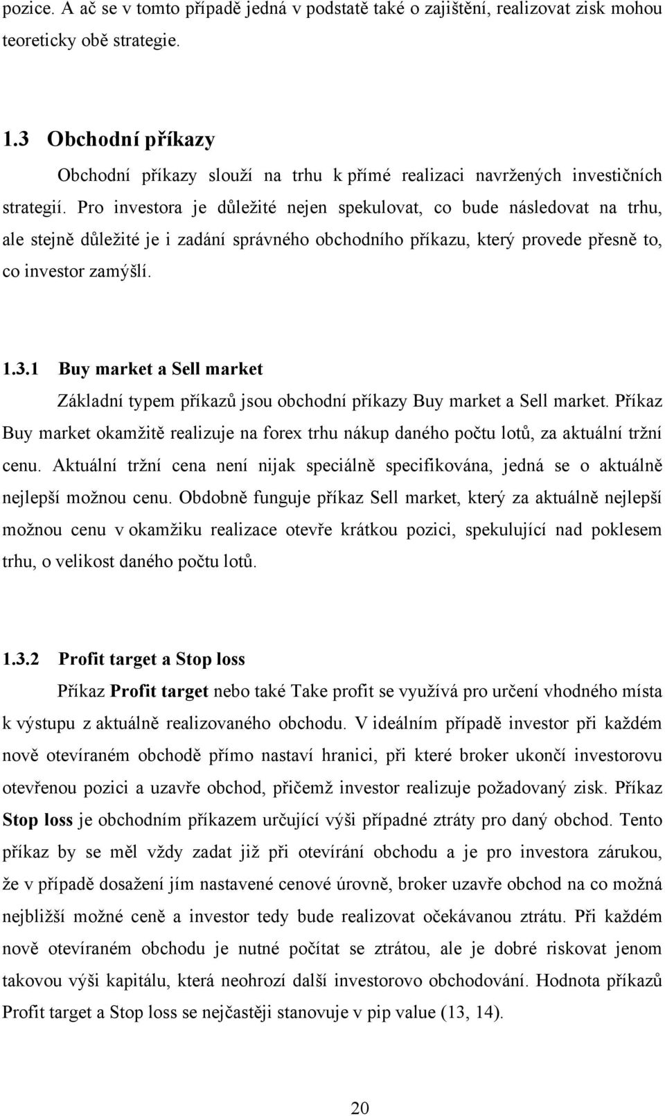 Pro investora je důležité nejen spekulovat, co bude následovat na trhu, ale stejně důležité je i zadání správného obchodního příkazu, který provede přesně to, co investor zamýšlí. 1.3.