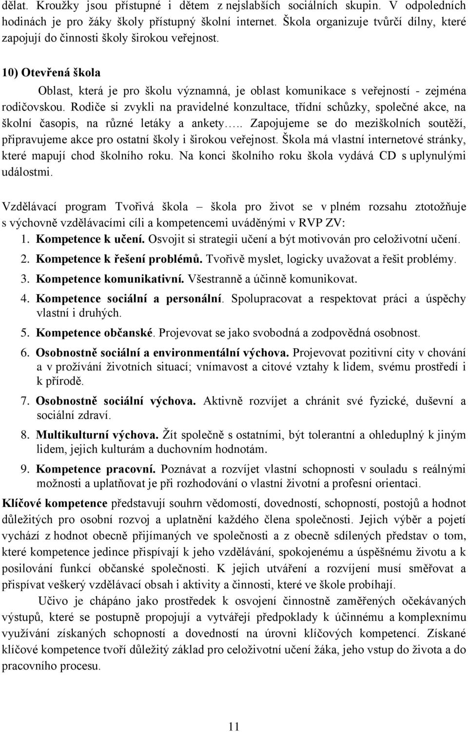 Rodiče si zvykli na pravidelné konzultace, třídní schůzky, společné akce, na školní časopis, na různé letáky a ankety.