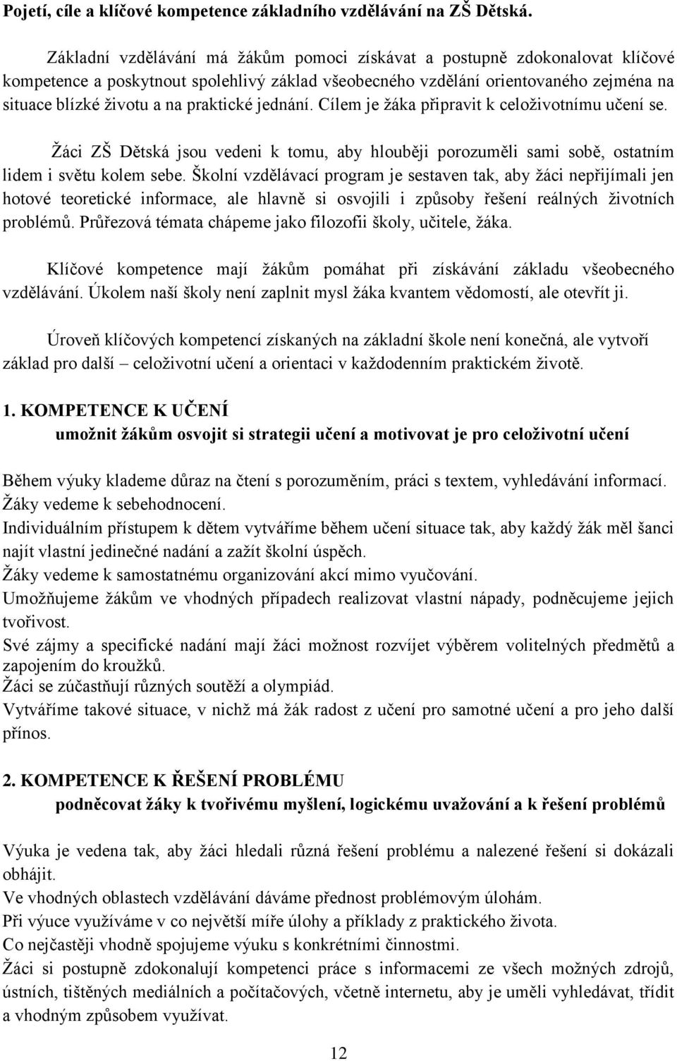 praktické jednání. Cílem je žáka připravit k celoživotnímu učení se. Žáci ZŠ Dětská jsou vedeni k tomu, aby hlouběji porozuměli sami sobě, ostatním lidem i světu kolem sebe.