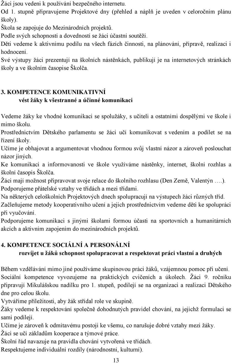 Své výstupy žáci prezentují na školních nástěnkách, publikují je na internetových stránkách školy a ve školním časopise Školča. 3.