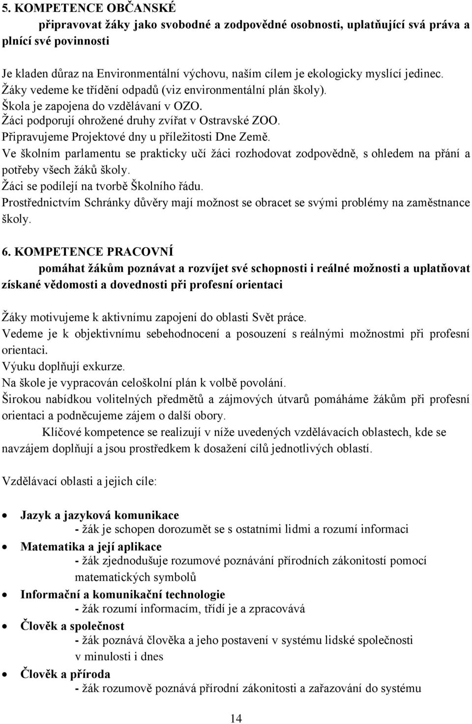 Připravujeme Projektové dny u příležitosti Dne Země. Ve školním parlamentu se prakticky učí žáci rozhodovat zodpovědně, s ohledem na přání a potřeby všech žáků školy.