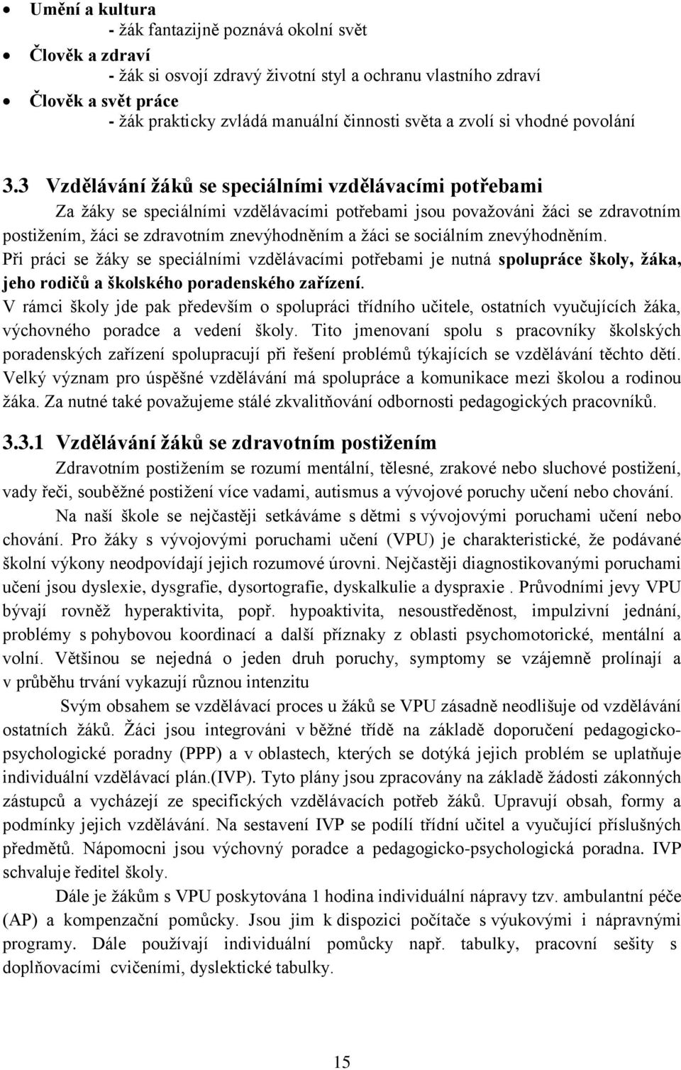 3 Vzdělávání žáků se speciálními vzdělávacími potřebami Za žáky se speciálními vzdělávacími potřebami jsou považováni žáci se zdravotním postižením, žáci se zdravotním znevýhodněním a žáci se