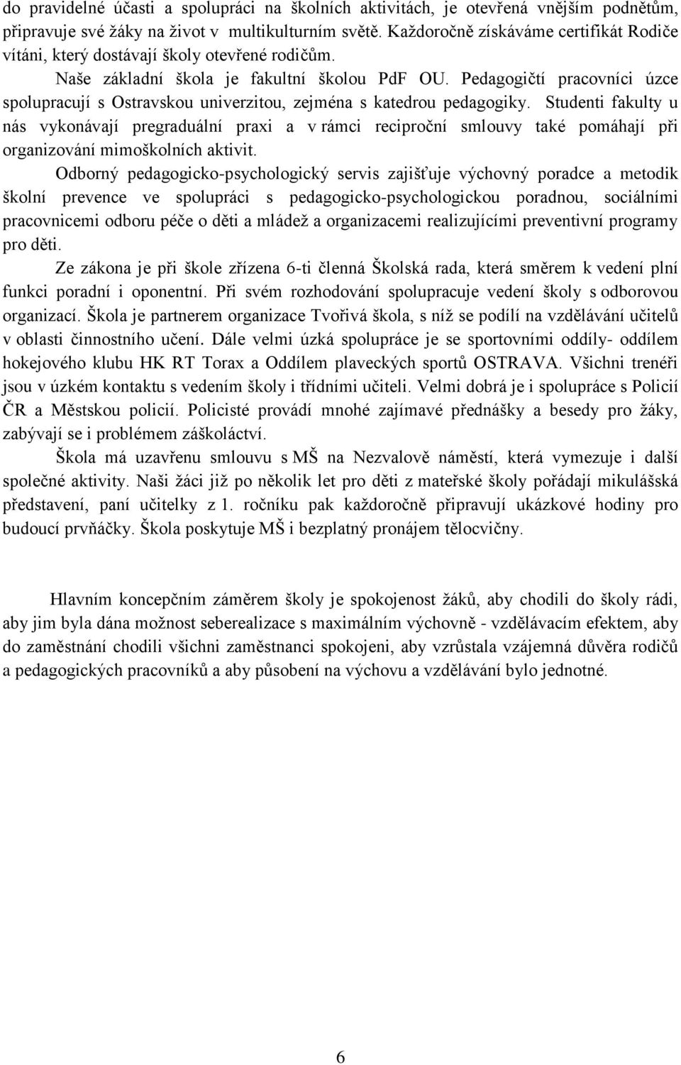 Pedagogičtí pracovníci úzce spolupracují s Ostravskou univerzitou, zejména s katedrou pedagogiky.