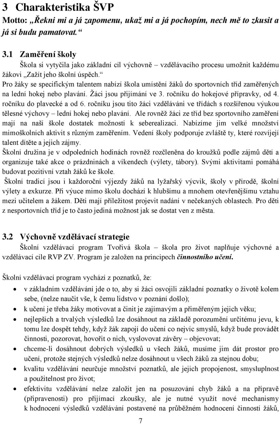 Pro žáky se specifickým talentem nabízí škola umístění žáků do sportovních tříd zaměřených na lední hokej nebo plavání. Žáci jsou přijímání ve 3. ročníku do hokejové přípravky, od 4.