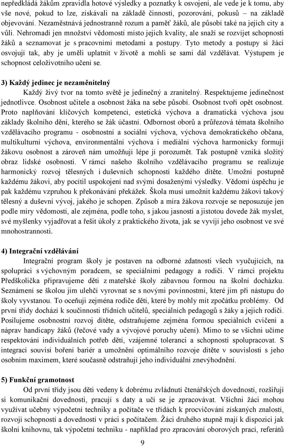 Nehromadí jen množství vědomostí místo jejich kvality, ale snaží se rozvíjet schopnosti žáků a seznamovat je s pracovními metodami a postupy.