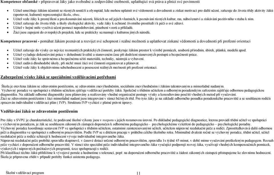 Učitel vede žáky k promýšlení a prozkoumávání názorů, lišících se od jejich vlastních, k poznávání různých kultur, ras, náboženství a získávání pozitivního vztahu k nim.