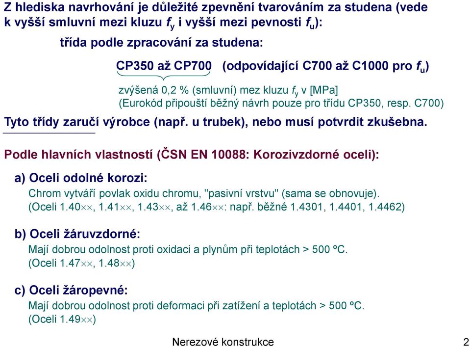 u trubek), nebo musí potvrdit zkušebna. Podle hlavních vlastností (ČSN EN 10088: Korozivzdorné oceli): a) Oceli odolné korozi: Chrom vytváří povlak oxidu chromu, "pasivní vrstvu" (sama se obnovuje).