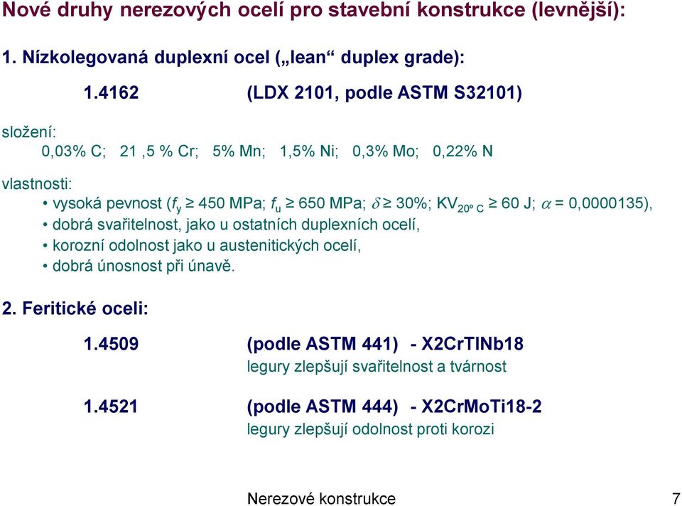 KV 20º C 60 J; = 0,0000135), dobrá svařitelnost, jako u ostatních duplexních ocelí, korozní odolnost jako u austenitických ocelí, dobrá únosnost při únavě.