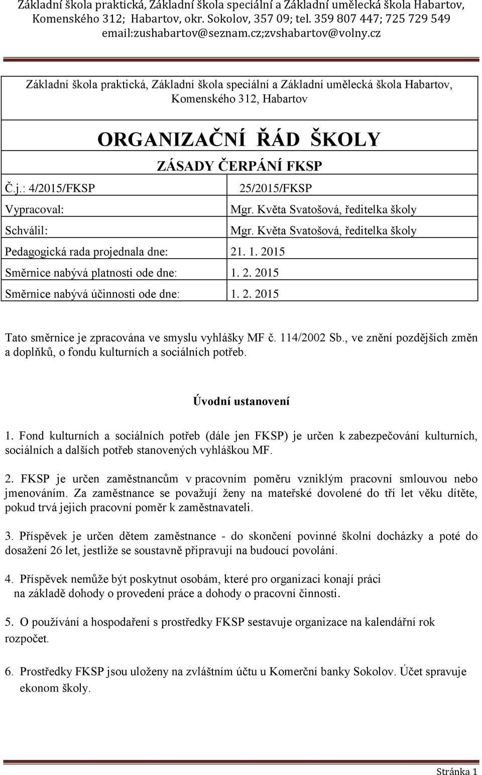 2. 2015 Mgr. Květa Svatošová, ředitelka školy Mgr. Květa Svatošová, ředitelka školy Tato směrnice je zpracována ve smyslu vyhlášky MF č. 114/2002 Sb.