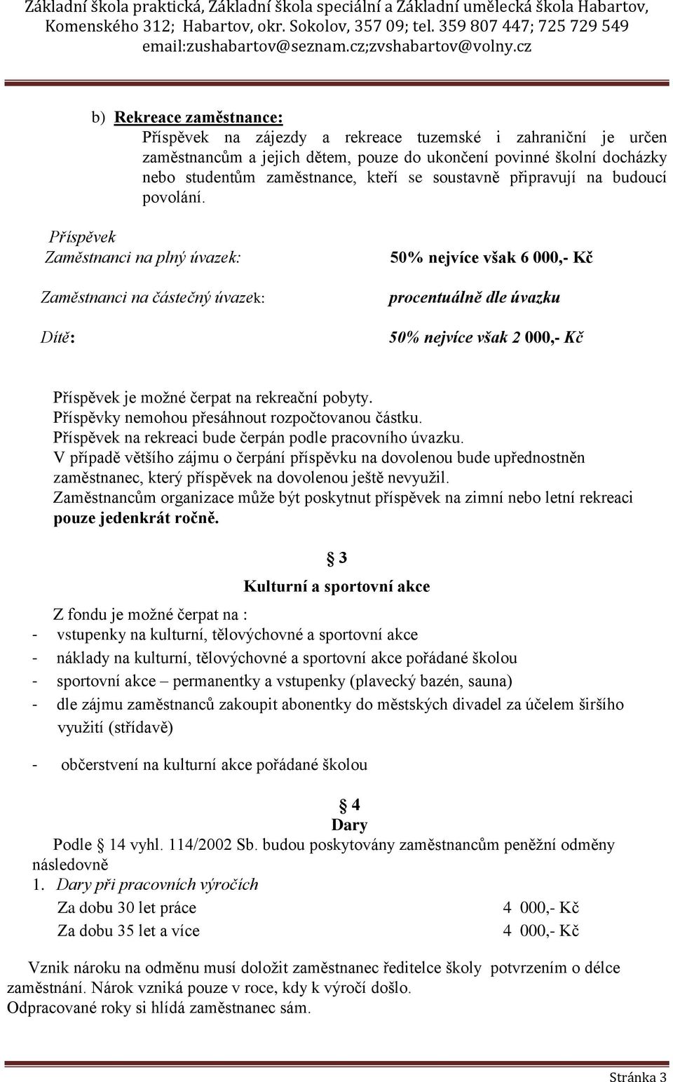 Příspěvek Zaměstnanci na plný úvazek: Zaměstnanci na částečný úvazek: Dítě: 50% nejvíce však 6 000,- Kč procentuálně dle úvazku 50% nejvíce však 2 000,- Kč Příspěvek je možné čerpat na rekreační