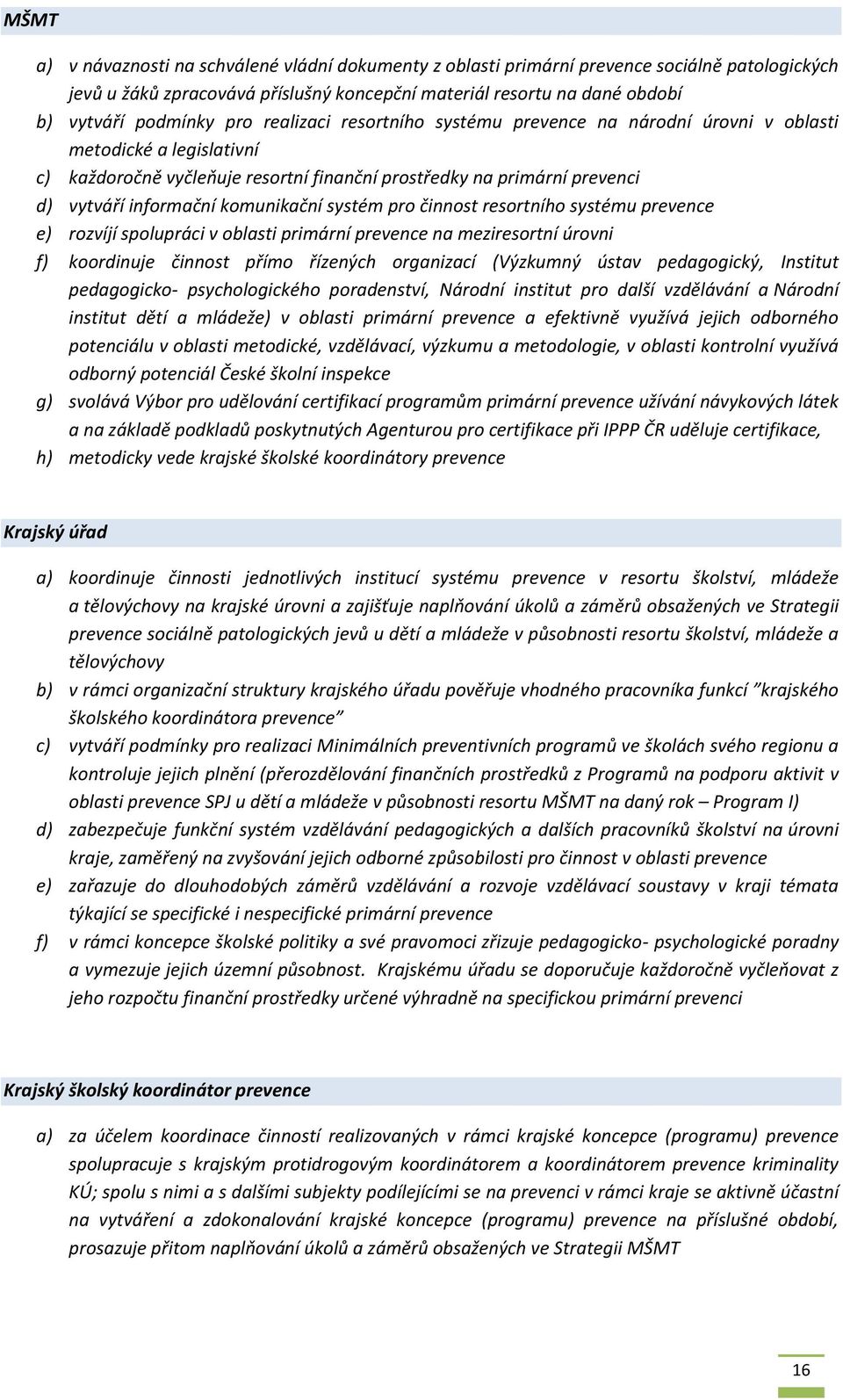 resrtníh systému prevence e) rzvíjí splupráci v blasti primární prevence na meziresrtní úrvni f) krdinuje činnst přím řízených rganizací (Výzkumný ústav pedaggický, Institut pedaggick- psychlgickéh