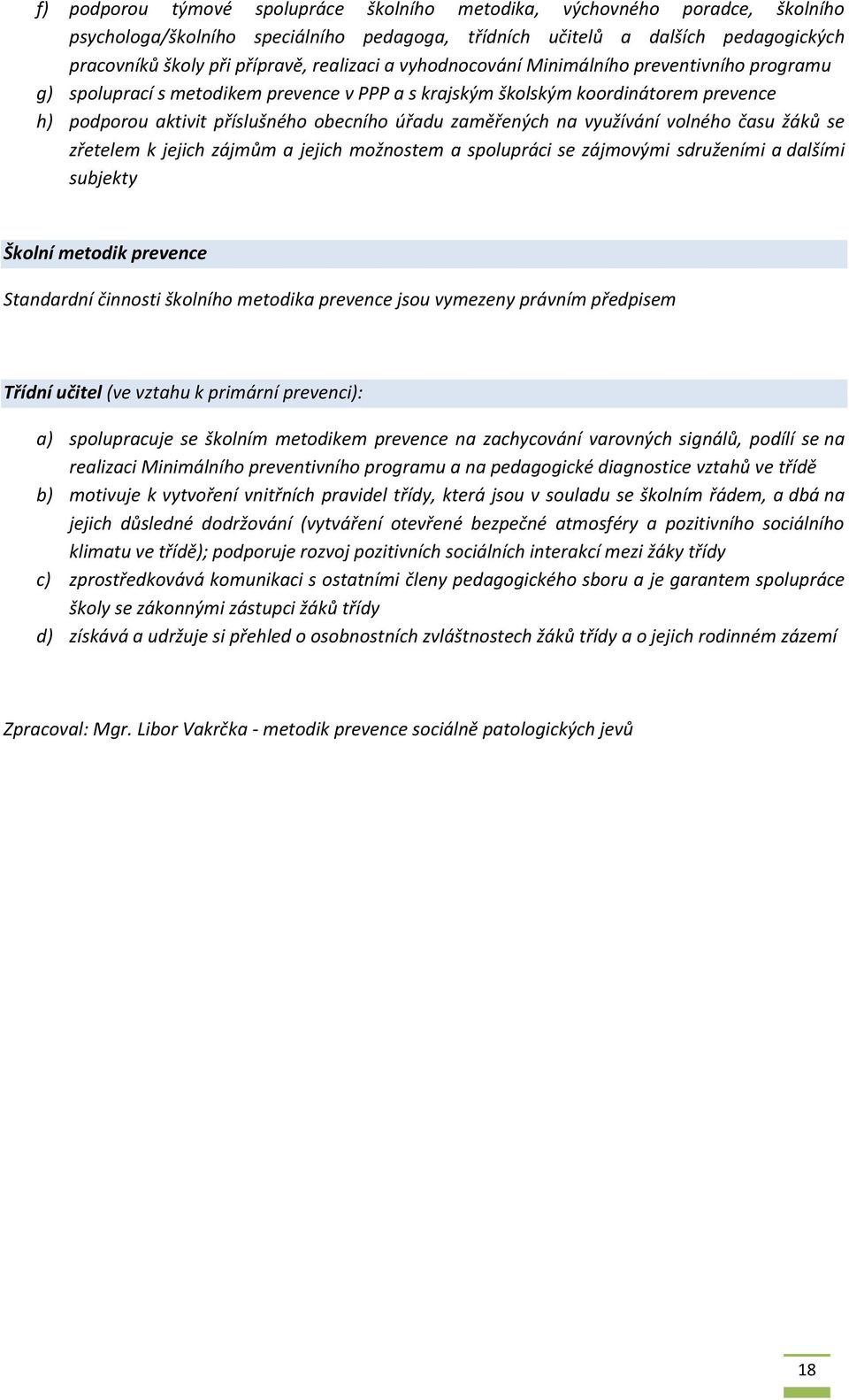 zřetelem k jejich zájmům a jejich mžnstem a splupráci se zájmvými sdruženími a dalšími subjekty Šklní metdik prevence Standardní činnsti šklníh metdika prevence jsu vymezeny právním předpisem Třídní