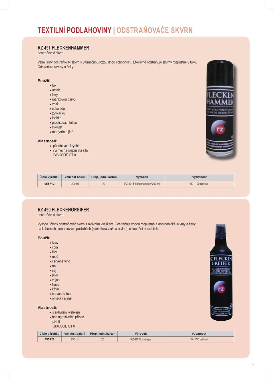 GT 0 /karton 055712 200 ml 20 RZ 491 Fleckenhammer/ 200 ml 50-100 aplikací RZ 490 Fleckengreifer odstraňovač skvrn Vysoce účinný odstraňovač skvrn s aktivním kyslíkem.
