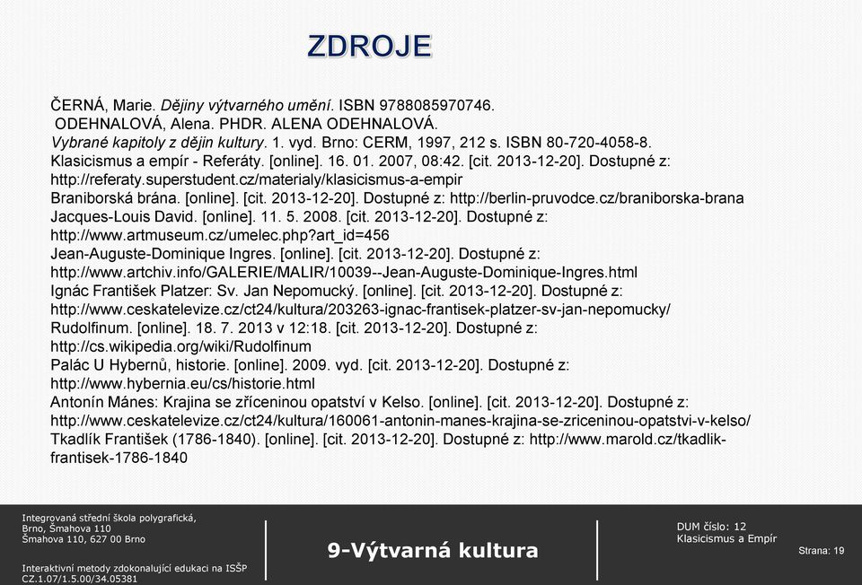 cz/braniborska-brana Jacques-Louis David. [online]. 11. 5. 2008. [cit. 2013-12-20]. Dostupné z: http://www.artmuseum.cz/umelec.php?art_id=456 Jean-Auguste-Dominique Ingres. [online]. [cit. 2013-12-20]. Dostupné z: http://www.artchiv.