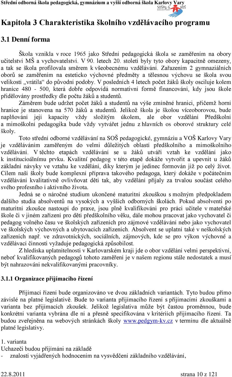 Zařazením 2 gymnaziálních oborů se zaměřením na esteticko výchovné předměty a tělesnou výchovu se škola svou velikostí vrátila do původní podoby.