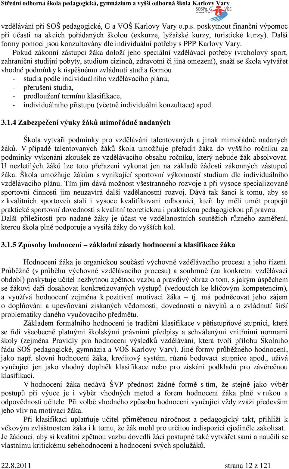 Pokud zákonní zástupci žáka doloží jeho speciální vzdělávací potřeby (vrcholový sport, zahraniční studijní pobyty, studium cizinců, zdravotní či jiná omezení), snaží se škola vytvářet vhodné podmínky