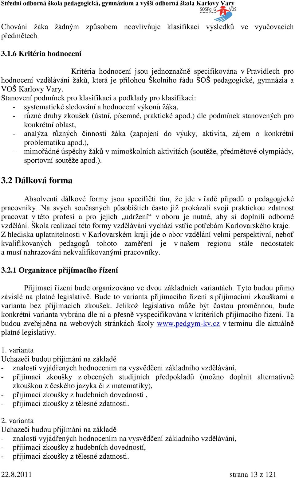 Stanovení podmínek pro klasifikaci a podklady pro klasifikaci: - systematické sledování a hodnocení výkonů žáka, - různé druhy zkoušek (ústní, písemné, praktické apod.