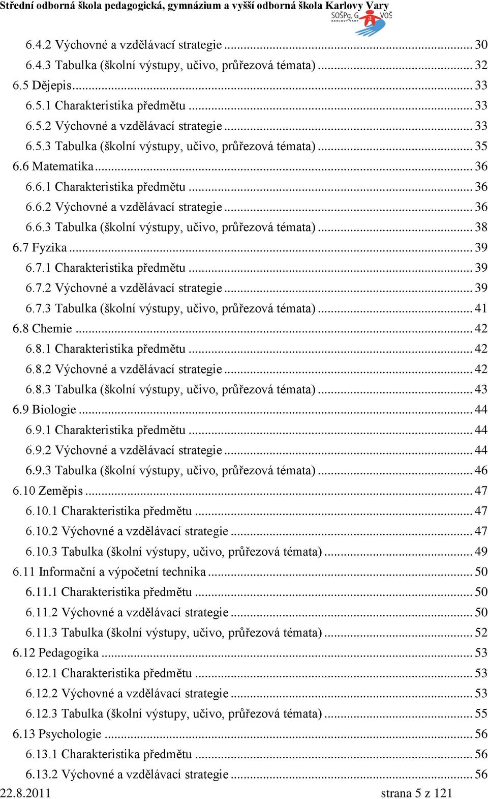 Fyzika... 39 6.7.1 Charakteristika předmětu... 39 6.7.2 Výchovné a vzdělávací strategie... 39 6.7.3 Tabulka (školní výstupy, učivo, průřezová témata)... 41 6.8 