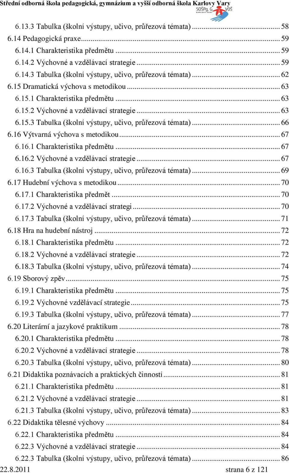 16 Výtvarná výchova s metodikou... 67 6.16.1 Charakteristika předmětu... 67 6.16.2 Výchovné a vzdělávací strategie... 67 6.16.3 Tabulka (školní výstupy, učivo, průřezová témata)... 69 6.