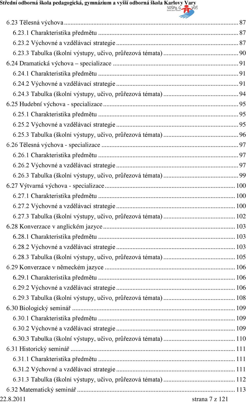 25 Hudební výchova - specializace... 95 6.25.1 Charakteristika předmětu... 95 6.25.2 Výchovné a vzdělávací strategie... 95 6.25.3 Tabulka (školní výstupy, učivo, průřezová témata)... 96 6.