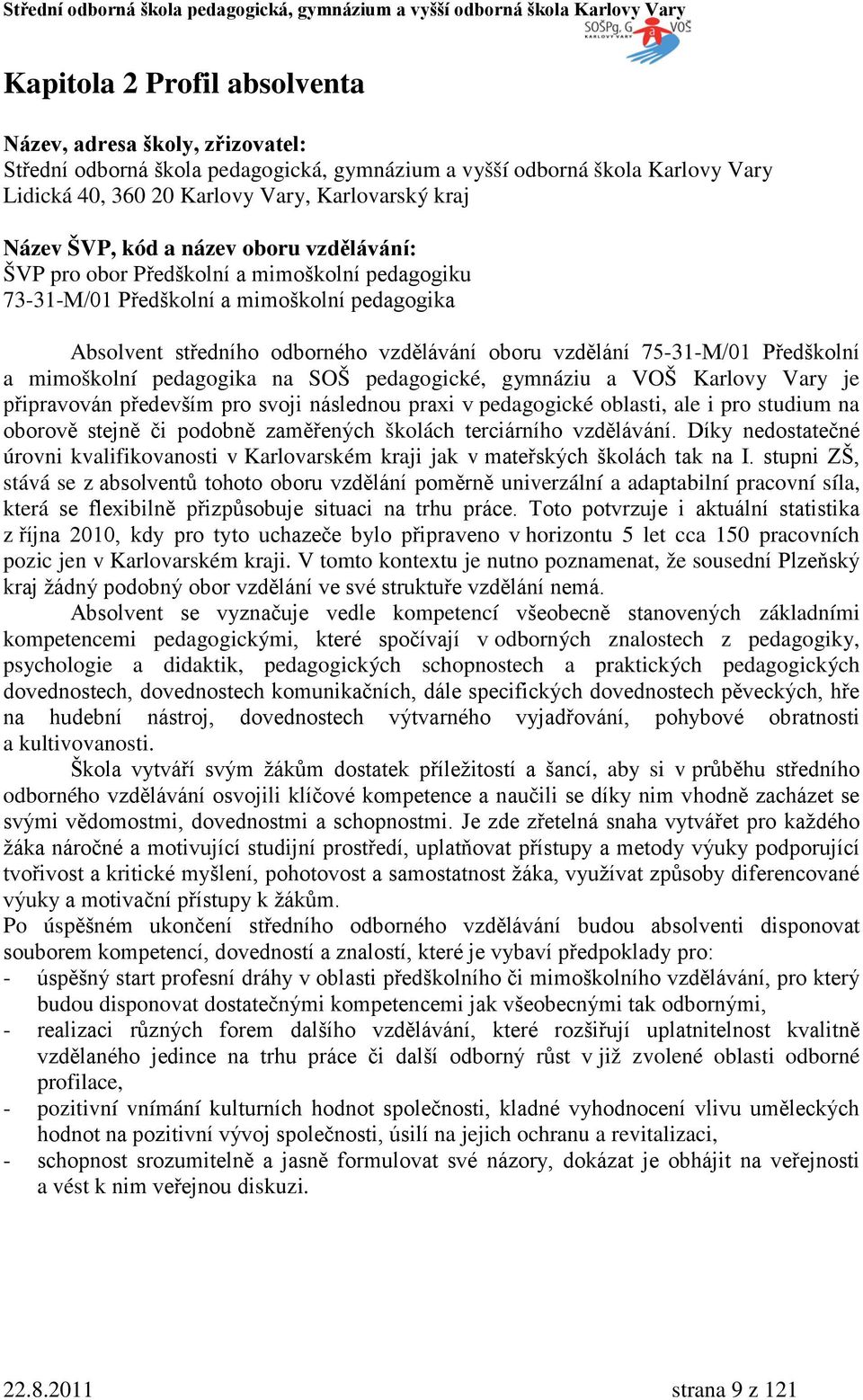 Předškolní a mimoškolní pedagogika na SOŠ pedagogické, gymnáziu a VOŠ Karlovy Vary je připravován především pro svoji následnou praxi v pedagogické oblasti, ale i pro studium na oborově stejně či