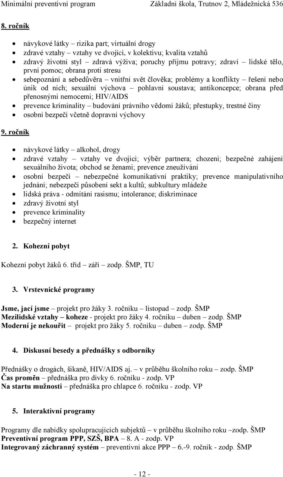nemocemi; HIV/AIDS prevence kriminality budování právního vědomí žáků; přestupky, trestné činy osobní bezpečí včetně dopravní výchovy 9.
