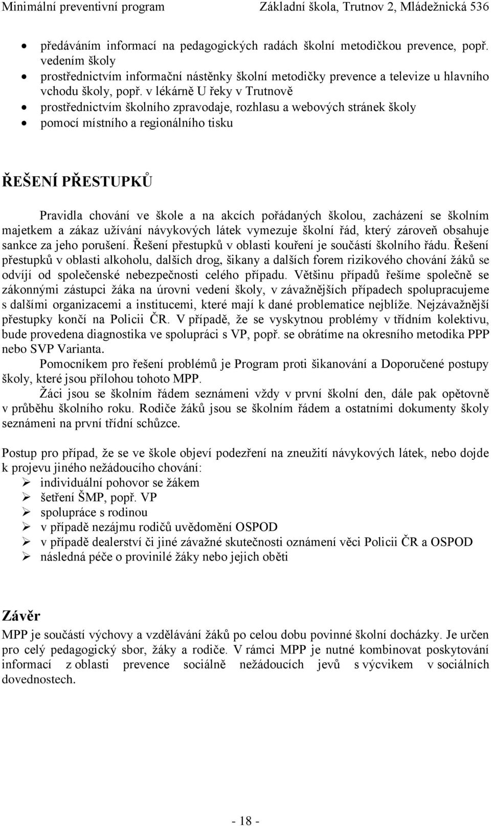 pořádaných školou, zacházení se školním majetkem a zákaz užívání návykových látek vymezuje školní řád, který zároveň obsahuje sankce za jeho porušení.