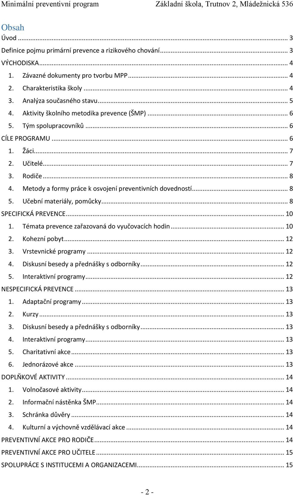 .. 8 5. Učební materiály, pomůcky... 8 SPECIFICKÁ PREVENCE... 10 1. Témata prevence zařazovaná do vyučovacích hodin... 10 2. Kohezní pobyt... 12 3. Vrstevnické programy... 12 4.