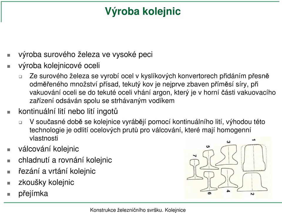 zařízení odsáván spolu se strhávaným vodíkem kontinuální lití nebo lití ingotů V současné době se kolejnice vyrábějí pomocí kontinuálního lití, výhodou této