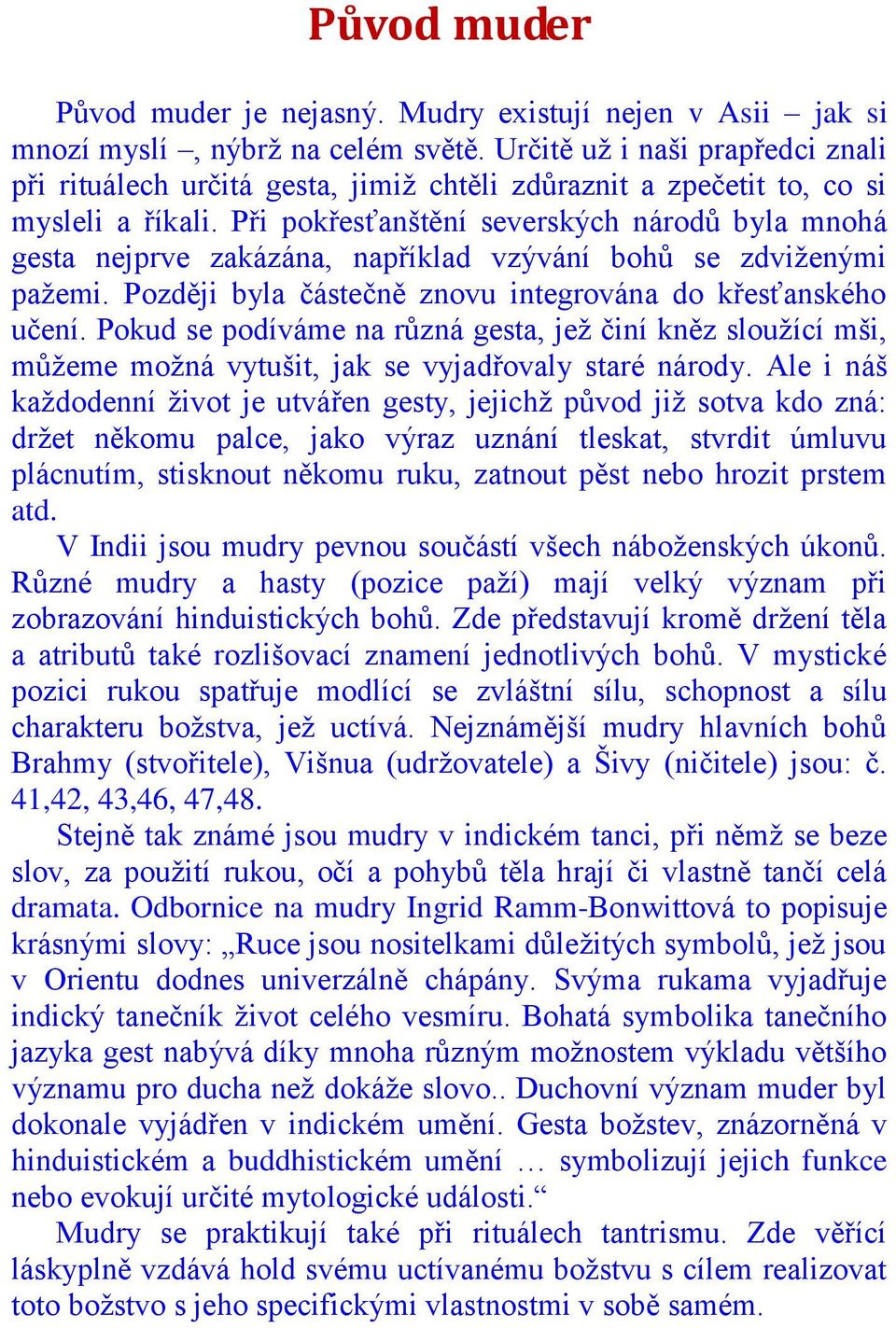 Při pokřesťanštění severských národů byla mnohá gesta nejprve zakázána, například vzývání bohů se zdviţenými paţemi. Později byla částečně znovu integrována do křesťanského učení.