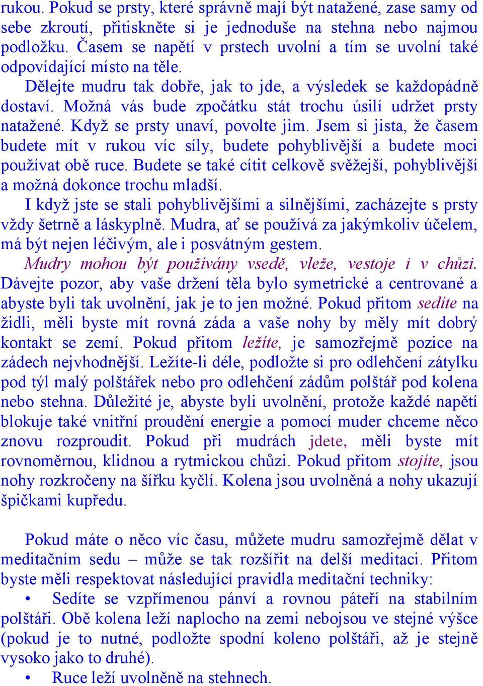 Moţná vás bude zpočátku stát trochu úsilí udrţet prsty nataţené. Kdyţ se prsty unaví, povolte jim.