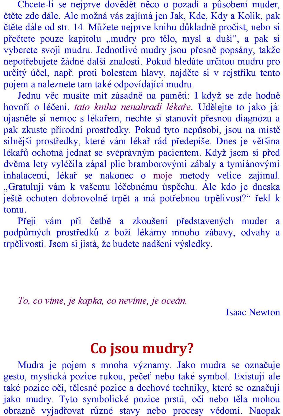 Jednotlivé mudry jsou přesně popsány, takţe nepotřebujete ţádné další znalosti. Pokud hledáte určitou mudru pro určitý účel, např.