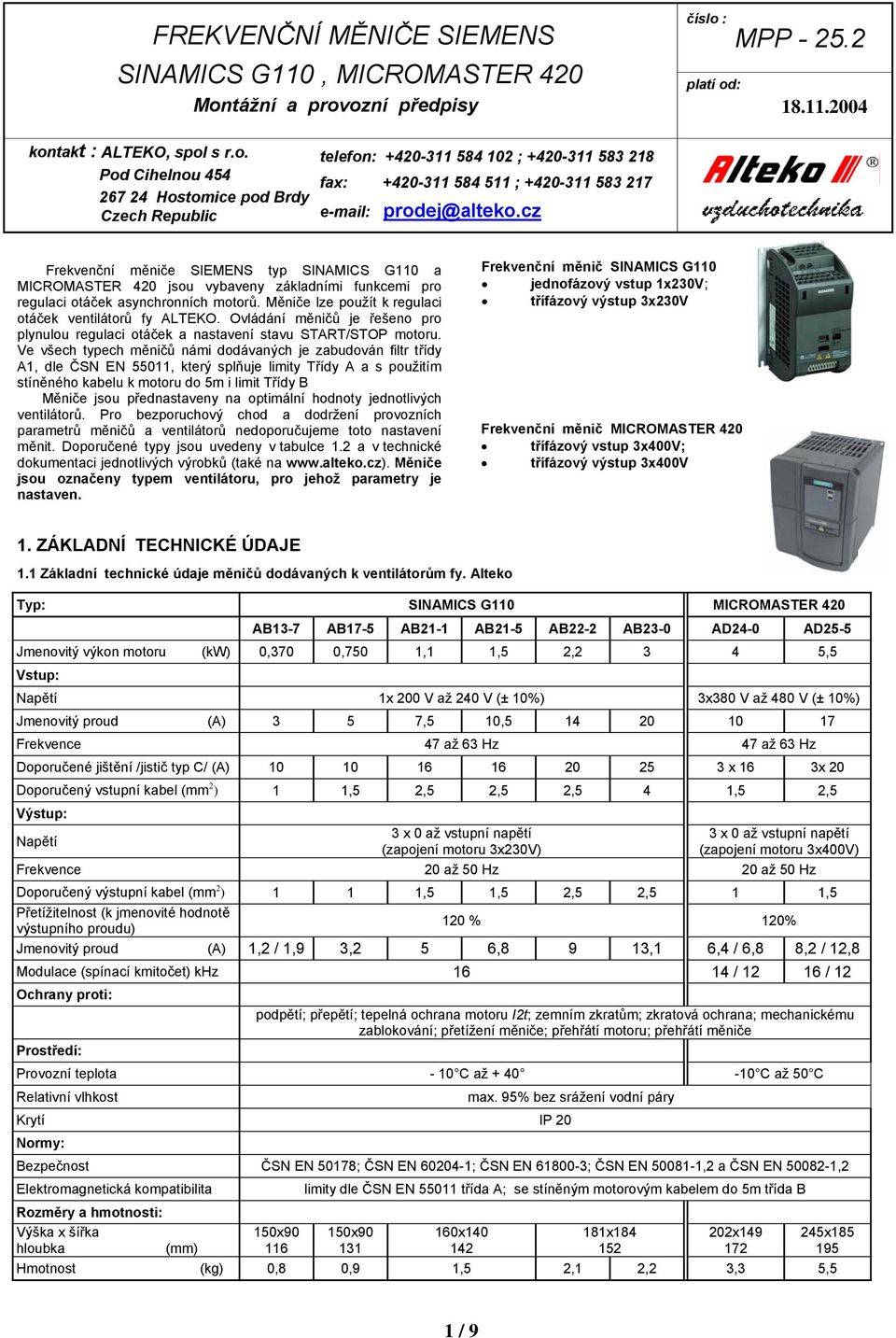 cz Frekvenční měniče SIEMENS typ a MICROMASTER 420 jsou vybaveny základními funkcemi pro regulaci otáček asynchronních motorů. Měniče lze použít k regulaci otáček ventilátorů fy ALTEKO.