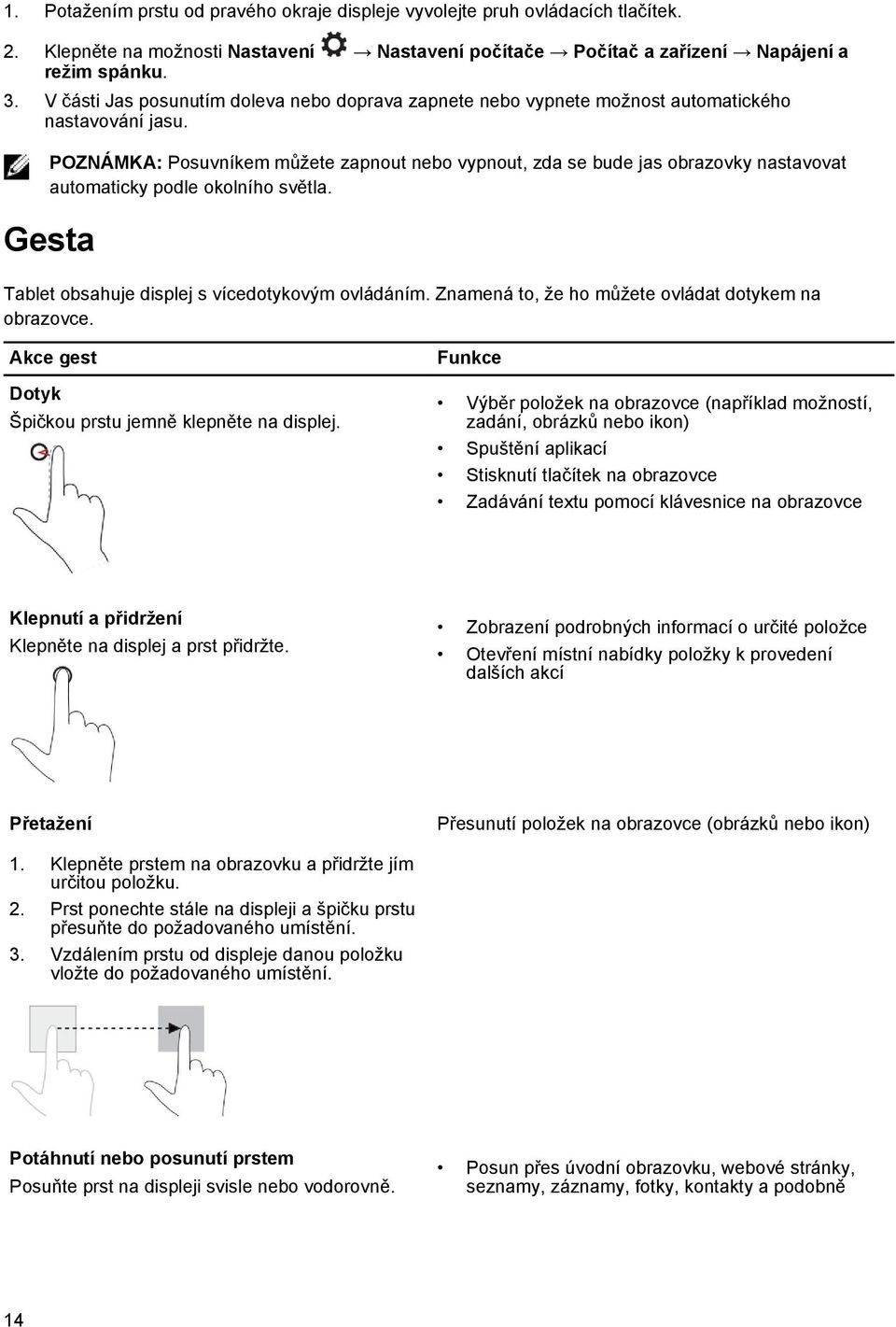 POZNÁMKA: Posuvníkem můžete zapnout nebo vypnout, zda se bude jas obrazovky nastavovat automaticky podle okolního světla. Gesta Tablet obsahuje displej s vícedotykovým ovládáním.