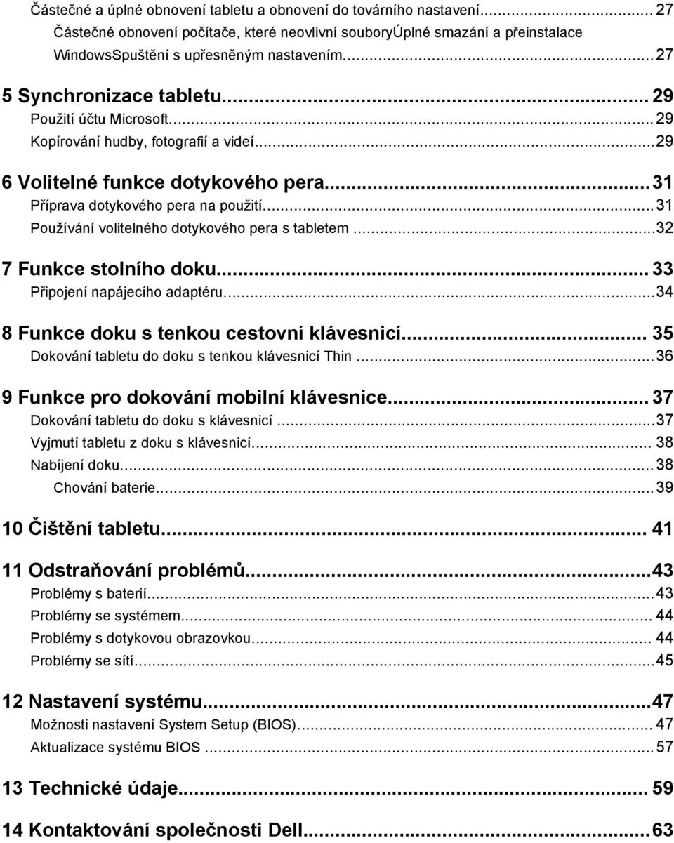 ..31 Používání volitelného dotykového pera s tabletem...32 7 Funkce stolního doku... 33 Připojení napájecího adaptéru...34 8 Funkce doku s tenkou cestovní klávesnicí.