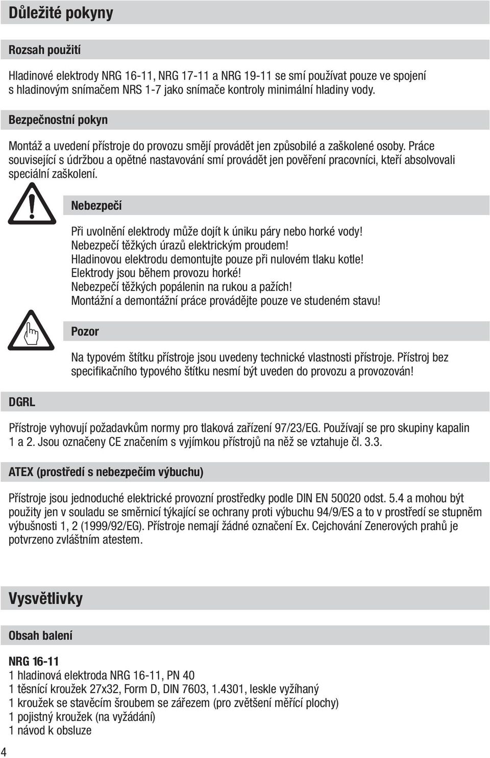 Práce související s údržbou a opětné nastavování smí provádět jen pověření pracovníci, kteří absolvovali speciální zaškolení.