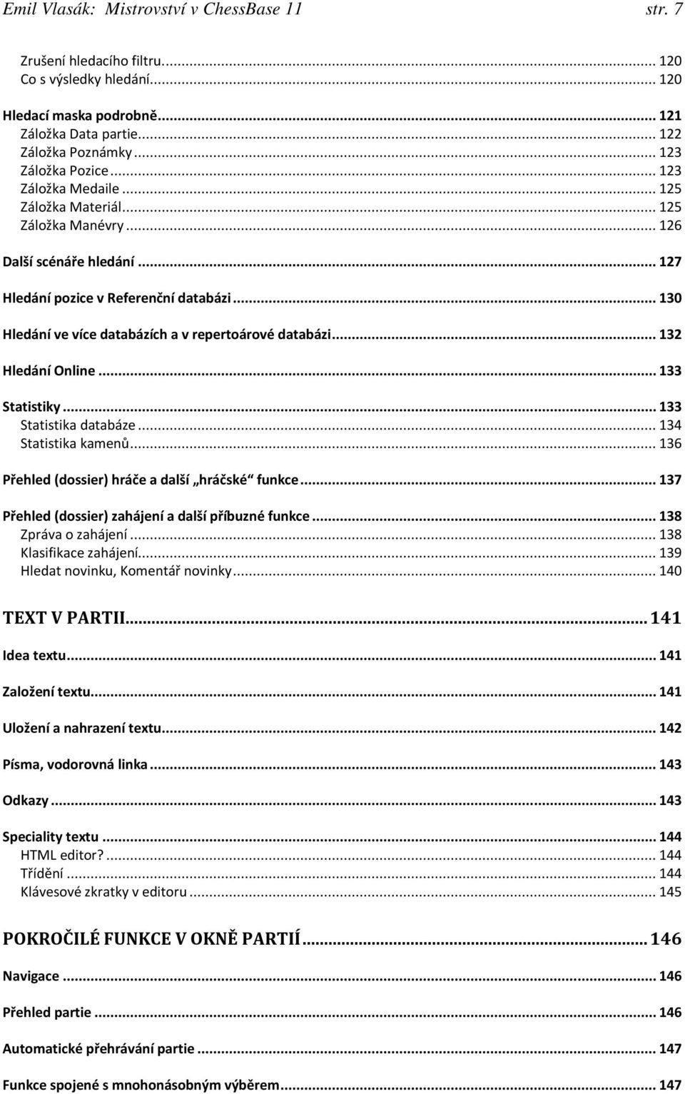 .. 130 Hledání ve více databázích a v repertoárové databázi... 132 Hledání Online... 133 Statistiky... 133 Statistika databáze... 134 Statistika kamenů.