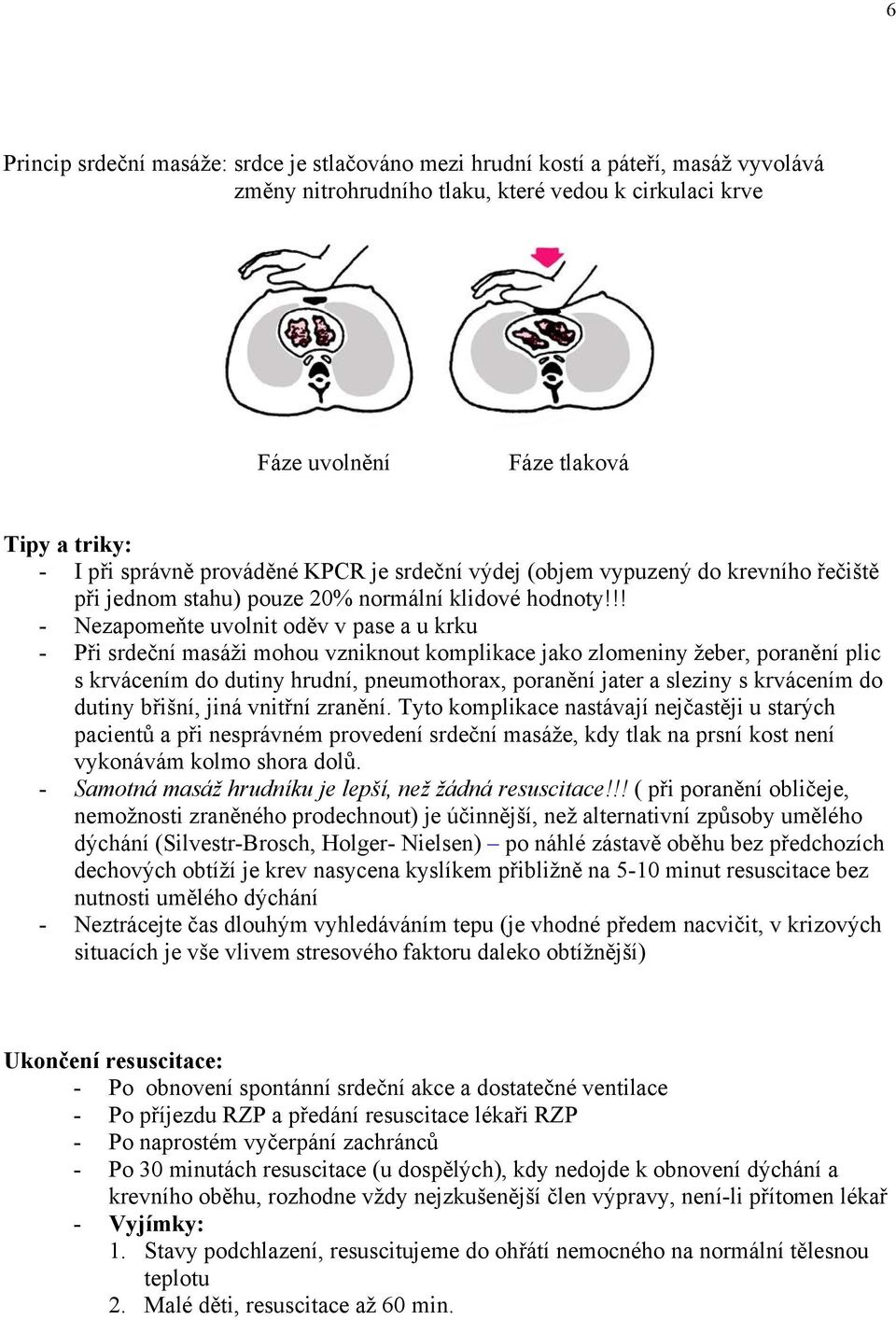 !! - Nezapomeňte uvolnit oděv v pase a u krku - Při srdeční masáži mohou vzniknout komplikace jako zlomeniny žeber, poranění plic s krvácením do dutiny hrudní, pneumothorax, poranění jater a sleziny