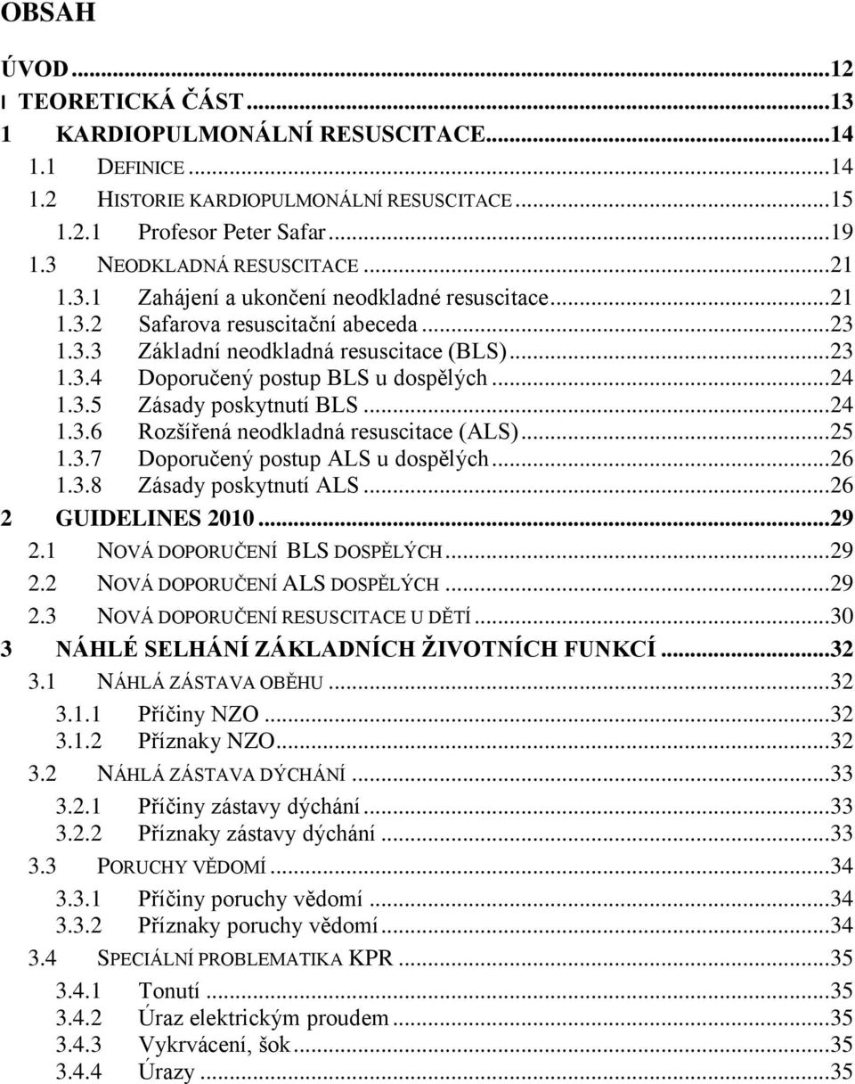 .. 24 1.3.5 Zásady poskytnutí BLS... 24 1.3.6 Rozšířená neodkladná resuscitace (ALS)... 25 1.3.7 Doporučený postup ALS u dospělých... 26 1.3.8 Zásady poskytnutí ALS... 26 2 GUIDELINES 2010... 29 2.