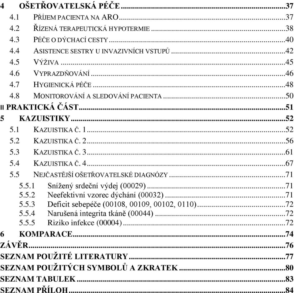 3 KAZUISTIKA Č. 3... 61 5.4 KAZUISTIKA Č. 4... 67 5.5 NEJČASTĚJŠÍ OŠETŘOVATELSKÉ DIAGNÓZY... 71 5.5.1 Snížený srdeční výdej (00029)... 71 5.5.2 Neefektivní vzorec dýchání (00032)... 71 5.5.3 Deficit sebepéče (00108, 00109, 00102, 0110).