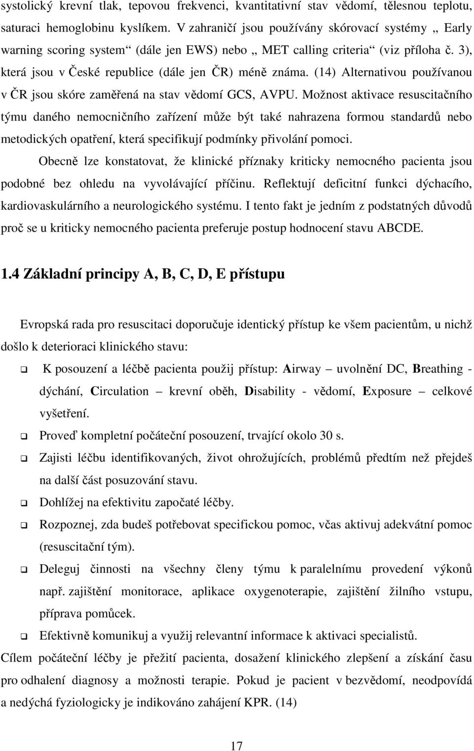 (14) Alternativou používanou v ČR jsou skóre zaměřená na stav vědomí GCS, AVPU.