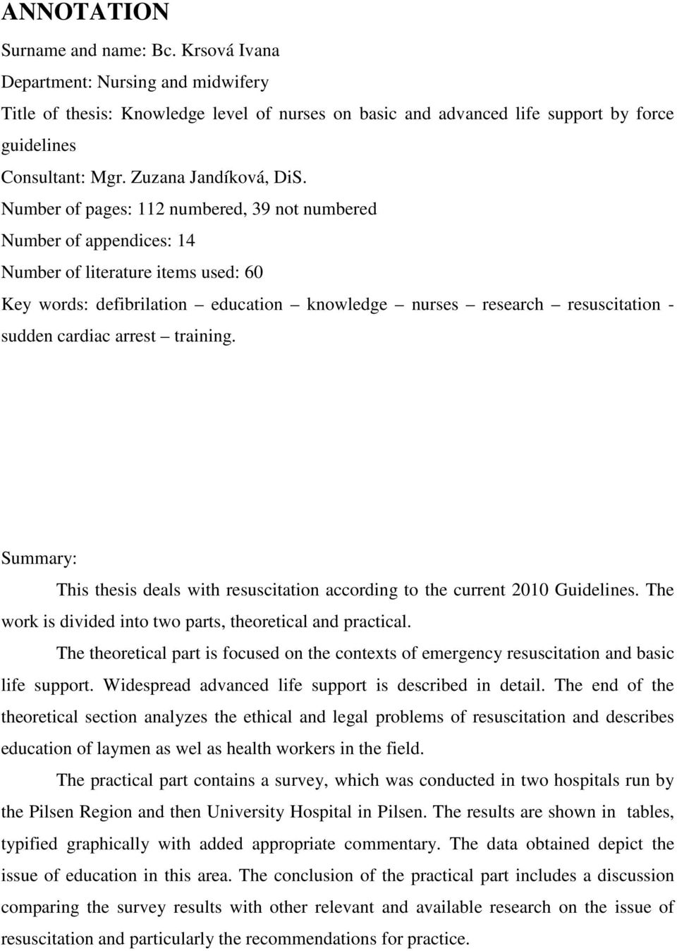 Number of pages: 112 numbered, 39 not numbered Number of appendices: 14 Number of literature items used: 60 Key words: defibrilation education knowledge nurses research resuscitation - sudden cardiac