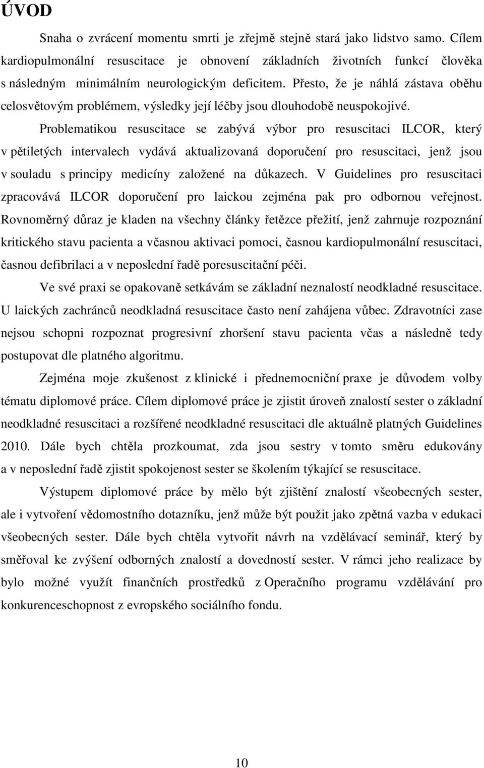 Přesto, že je náhlá zástava oběhu celosvětovým problémem, výsledky její léčby jsou dlouhodobě neuspokojivé.