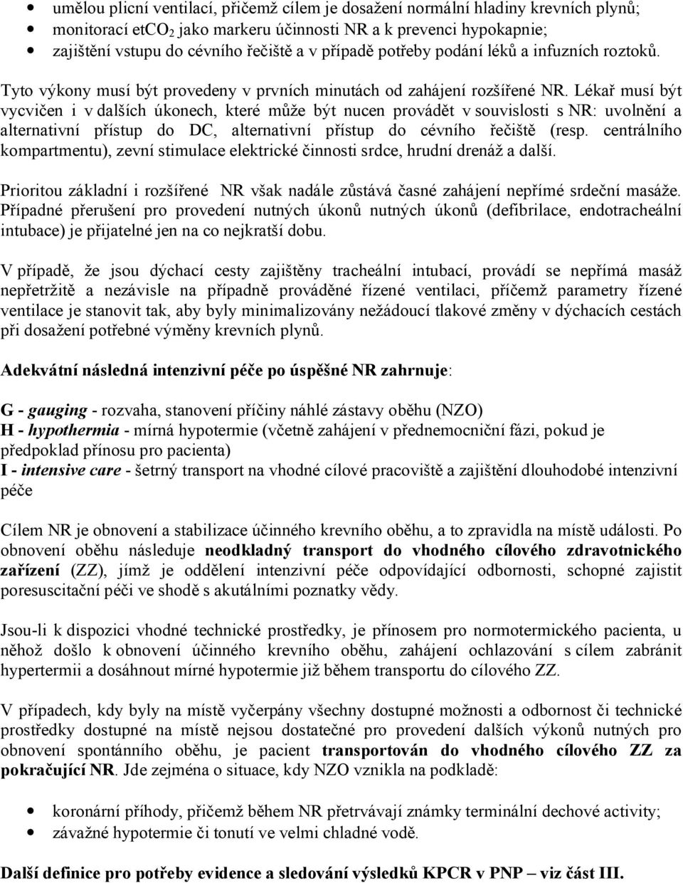 Lékař musí být vycvičen i v dalších úkonech, které může být nucen provádět v souvislosti s NR: uvolnění a alternativní přístup do DC, alternativní přístup do cévního řečiště (resp.