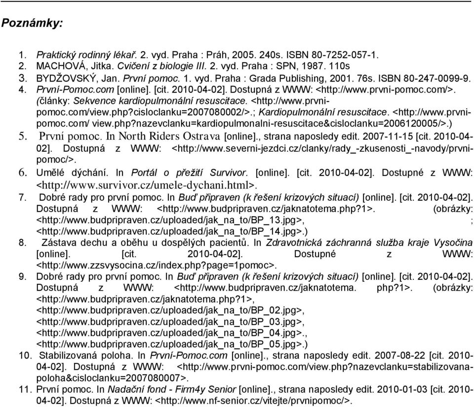 (články: Sekvence kardiopulmonální resuscitace. <http://www.prvnipomoc.com/view.php?cisloclanku=2007080002/>.; Kardiopulmonální resuscitace. <http://www.prvnipomoc.com/ view.php?nazevclanku=kardiopulmonalni-resuscitace&cisloclanku=2006120005/>.