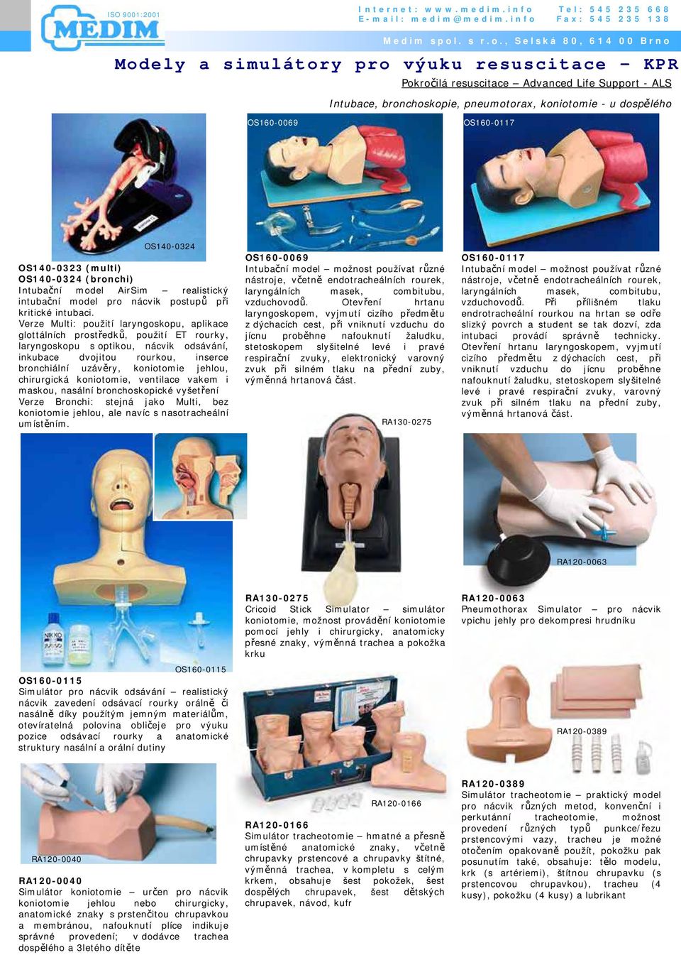 jehlou, chirurgická koniotomie, ventilace vakem i maskou, nasální bronchoskopické vyšetření Verze Bronchi: stejná jako Multi, bez koniotomie jehlou, ale navíc s nasotracheální umístěním.