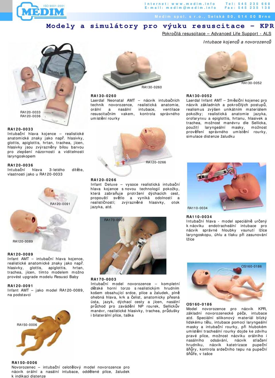 jako u RA120-0033 RA120-0089 RA120-0091 RA130-0260 RA130-0260 Laerdal Neonatal AMT nácvik intubačních technik novorozence, realistická anatomie, orální a nasální intubace, ventilace resuscitačním