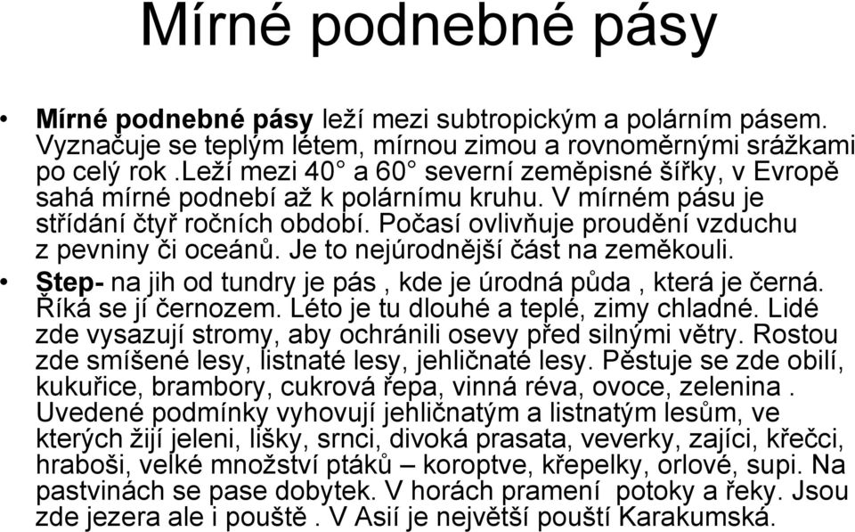 Je to nejúrodnější část na zeměkouli. Step- na jih od tundry je pás, kde je úrodná půda, která je černá. Říká se jí černozem. Léto je tu dlouhé a teplé, zimy chladné.