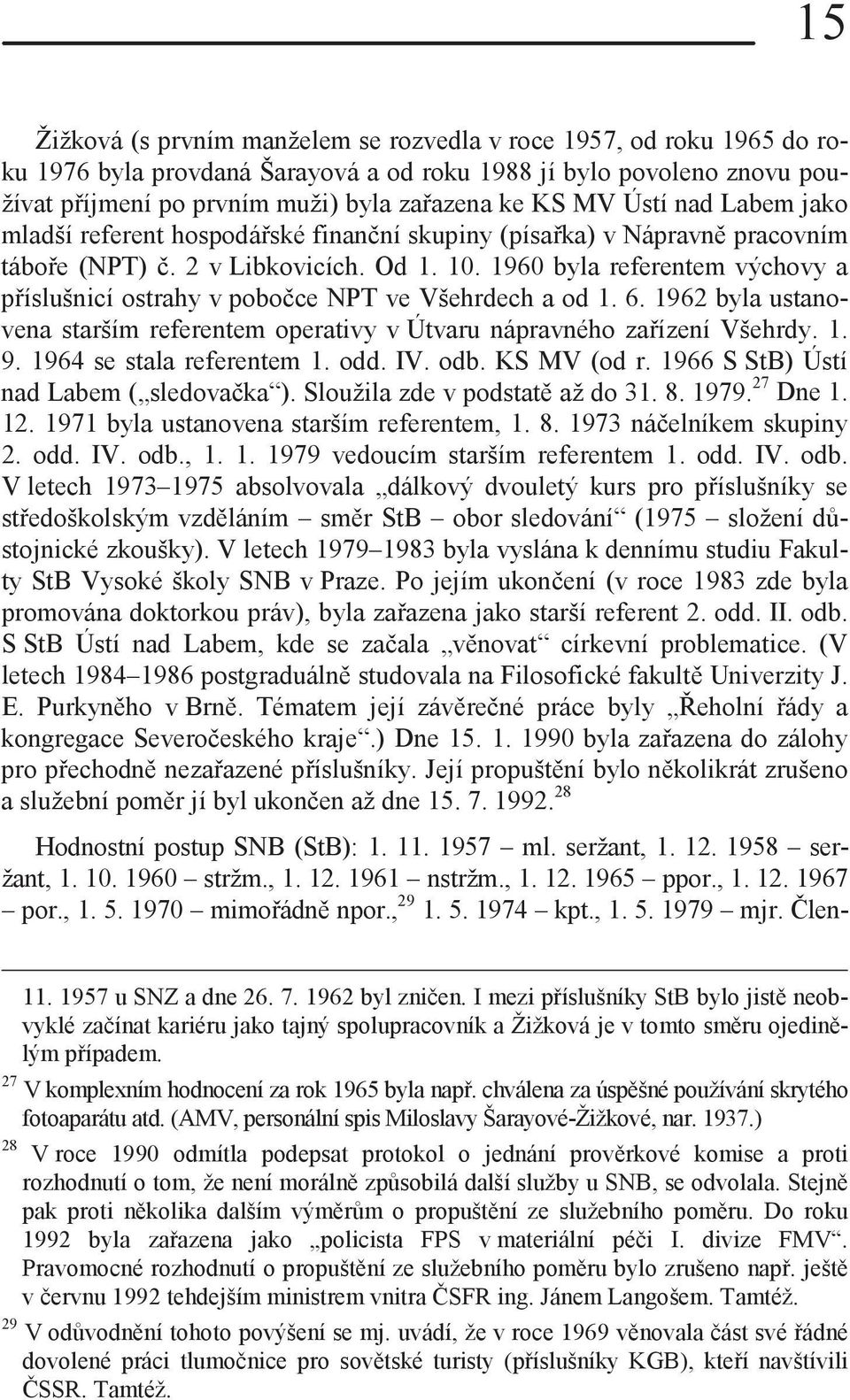 1960 byla referentem výchovy a příslušnicí ostrahy v pobočce NPT ve Všehrdech a od 1. 6. 1962 byla ustanovena starším referentem operativy v Útvaru nápravného zařízení Všehrdy. 1. 9.